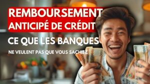 Remboursement anticipé de crédit : les secrets cachés des banques révélés pour protéger votre patrimoine